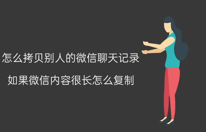 怎么拷贝别人的微信聊天记录 如果微信内容很长怎么复制？